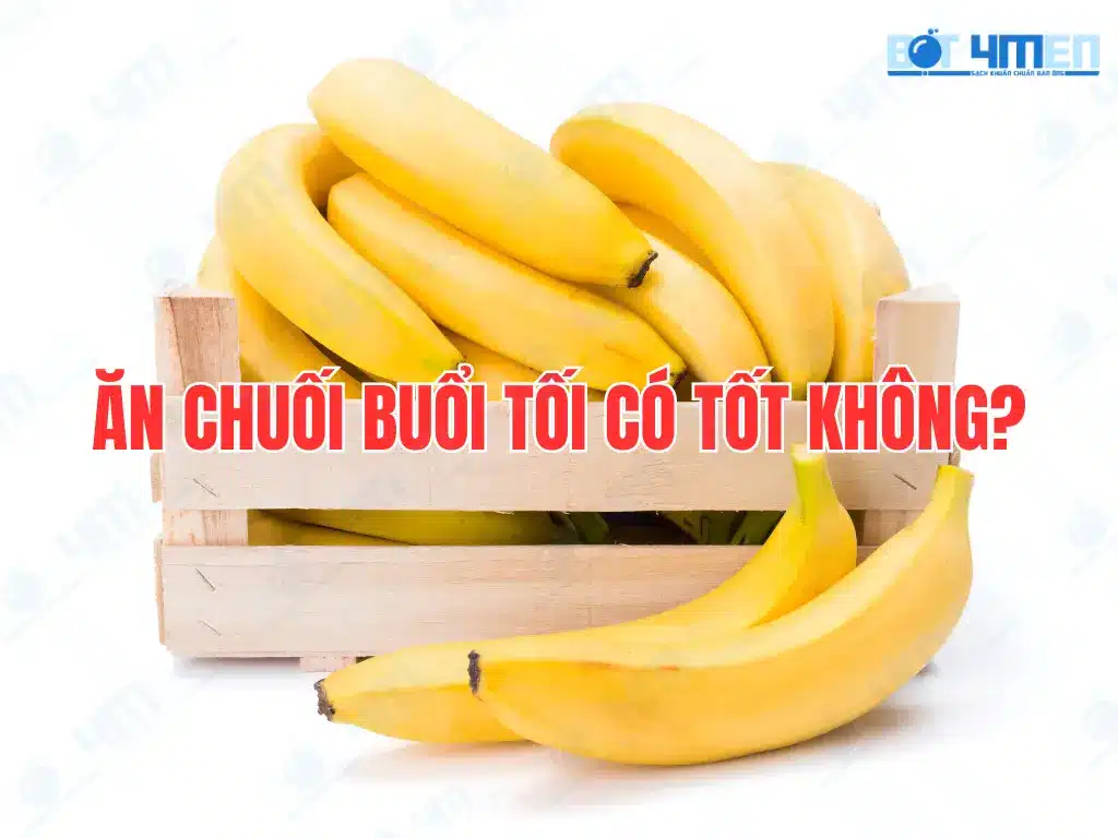 Ăn chuối buổi tối có tốt không?